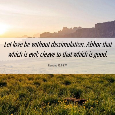 Picture 06 - Romans 12:9 KJV - Let love be without dissimulation. Abhor that - Bible Verse Picture