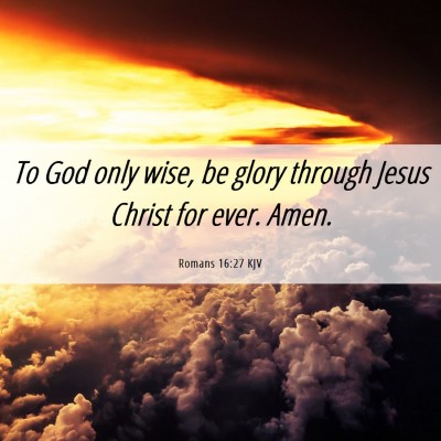 Picture 06 - Romans 16:27 KJV - To God only wise, be glory through Jesus Christ - Bible Verse Picture