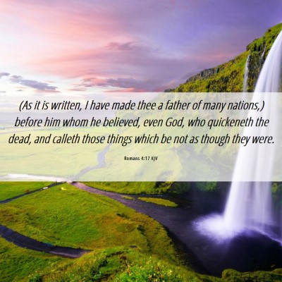 Picture 06 - Romans 4:17 KJV - (As it is written, I have made thee a father of - Bible Verse Picture