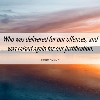 Picture 06 - Romans 4:25 KJV - Who was delivered for our offences, and was - Bible Verse Picture