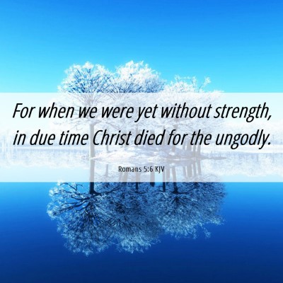Picture 06 - Romans 5:6 KJV - For when we were yet without strength, in due - Bible Verse Picture