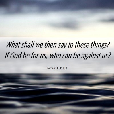 Picture 06 - Romans 8:31 KJV - What shall we then say to these things? If God be - Bible Verse Picture