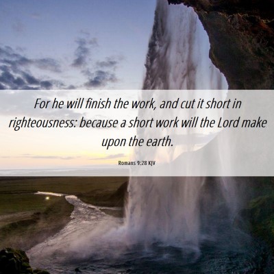 Picture 06 - Romans 9:28 KJV - For he will finish the work, and cut it short in - Bible Verse Picture