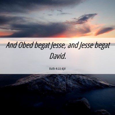Picture 06 - Ruth 4:22 KJV - And Obed begat Jesse, and Jesse begat - Bible Verse Picture