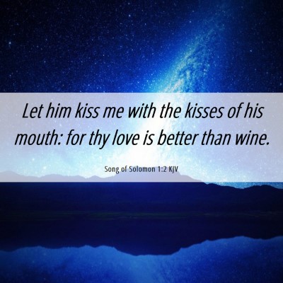 Picture 06 - Song of Solomon 1:2 KJV - Let him kiss me with the kisses of his mouth: for - Bible Verse Picture
