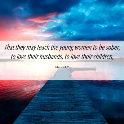 Picture 06 - Titus 2:4 KJV - That they may teach the young women to be sober, - Bible Verse Picture