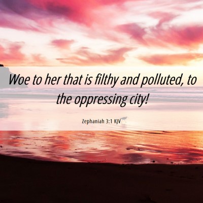 Picture 06 - Zephaniah 3:1 KJV - Woe to her that is filthy and polluted, to the - Bible Verse Picture