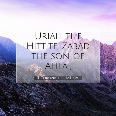 Picture 07 - 1 Chronicles 11:41 KJV - Uriah the Hittite, Zabad the son of - Bible Verse Picture