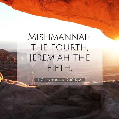 Picture 07 - 1 Chronicles 12:10 KJV - Mishmannah the fourth, Jeremiah the - Bible Verse Picture
