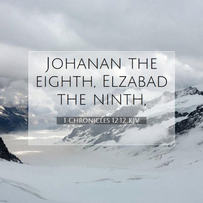 Picture 07 - 1 Chronicles 12:12 KJV - Johanan the eighth, Elzabad the - Bible Verse Picture