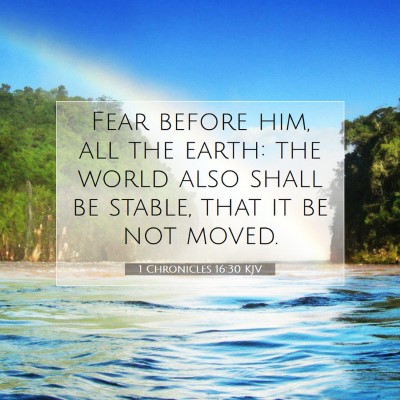 Picture 07 - 1 Chronicles 16:30 KJV - Fear before him, all the earth: the world also - Bible Verse Picture