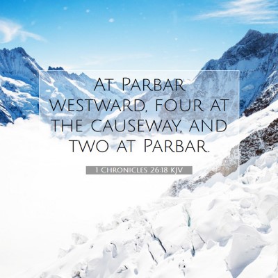 Picture 07 - 1 Chronicles 26:18 KJV - At Parbar westward, four at the causeway, and two - Bible Verse Picture
