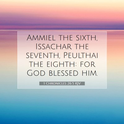 Picture 07 - 1 Chronicles 26:5 KJV - Ammiel the sixth, Issachar the seventh, Peulthai - Bible Verse Picture