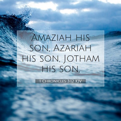 Picture 07 - 1 Chronicles 3:12 KJV - Amaziah his son, Azariah his son, Jotham his - Bible Verse Picture