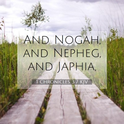 Picture 07 - 1 Chronicles 3:7 KJV - And Nogah, and Nepheg, and - Bible Verse Picture