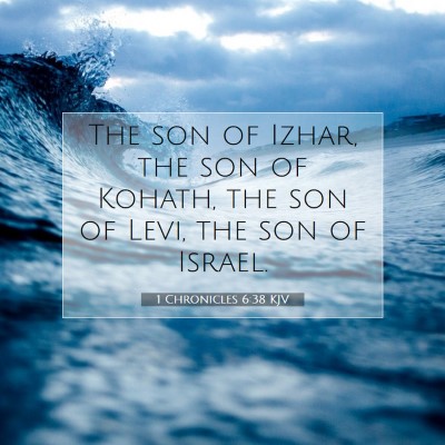 Picture 07 - 1 Chronicles 6:38 KJV - The son of Izhar, the son of Kohath, the son of - Bible Verse Picture