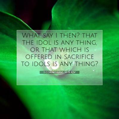 Picture 07 - 1 Corinthians 10:19 KJV - What say I then? that the idol is any thing, or - Bible Verse Picture