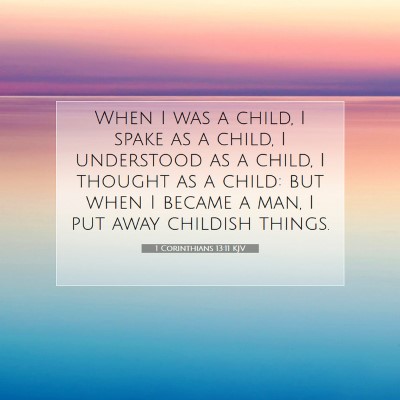Picture 07 - 1 Corinthians 13:11 KJV - When I was a child, I spake as a child, I - Bible Verse Picture