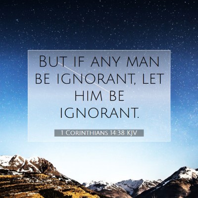 Picture 07 - 1 Corinthians 14:38 KJV - But if any man be ignorant, let him be - Bible Verse Picture