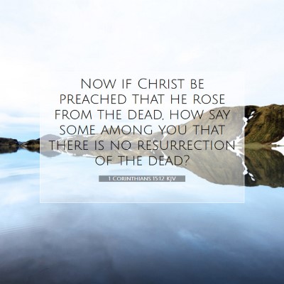 Picture 07 - 1 Corinthians 15:12 KJV - Now if Christ be preached that he rose from the - Bible Verse Picture