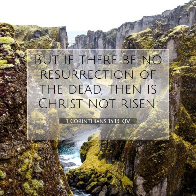 Picture 07 - 1 Corinthians 15:13 KJV - But if there be no resurrection of the dead, then - Bible Verse Picture