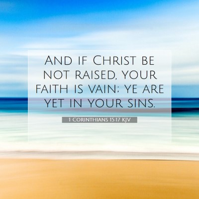 Picture 07 - 1 Corinthians 15:17 KJV - And if Christ be not raised, your faith is vain; - Bible Verse Picture