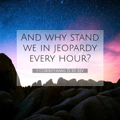 Picture 07 - 1 Corinthians 15:30 KJV - And why stand we in jeopardy every - Bible Verse Picture