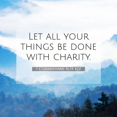 Picture 07 - 1 Corinthians 16:14 KJV - Let all your things be done with - Bible Verse Picture