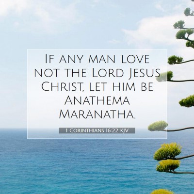 Picture 07 - 1 Corinthians 16:22 KJV - If any man love not the Lord Jesus Christ, let - Bible Verse Picture