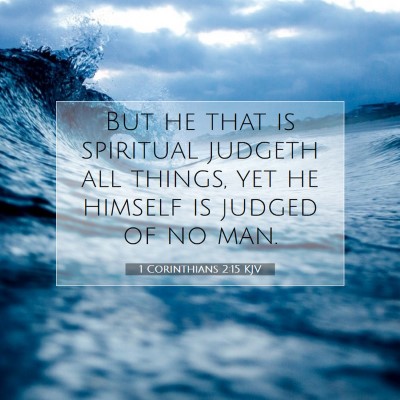 Picture 07 - 1 Corinthians 2:15 KJV - But he that is spiritual judgeth all things, yet - Bible Verse Picture