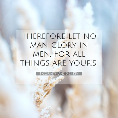 Picture 07 - 1 Corinthians 3:21 KJV - Therefore let no man glory in men. For all things - Bible Verse Picture