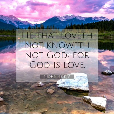 Picture 07 - 1 John 4:8 KJV - He that loveth not knoweth not God; for God is - Bible Verse Picture