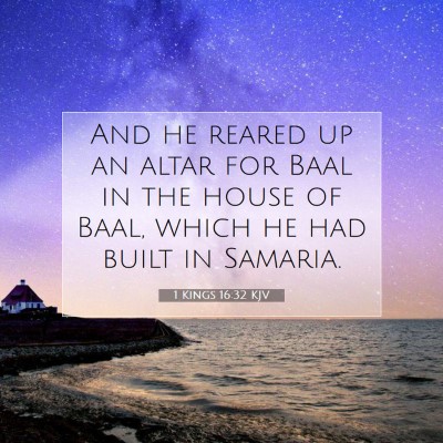 Picture 07 - 1 Kings 16:32 KJV - And he reared up an altar for Baal in the house - Bible Verse Picture