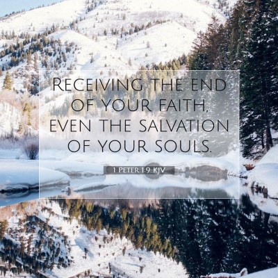 Picture 07 - 1 Peter 1:9 KJV - Receiving the end of your faith, even the - Bible Verse Picture