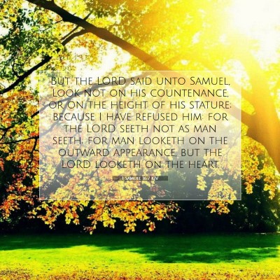 Picture 07 - 1 Samuel 16:7 KJV - But the LORD said unto Samuel, Look not on his - Bible Verse Picture