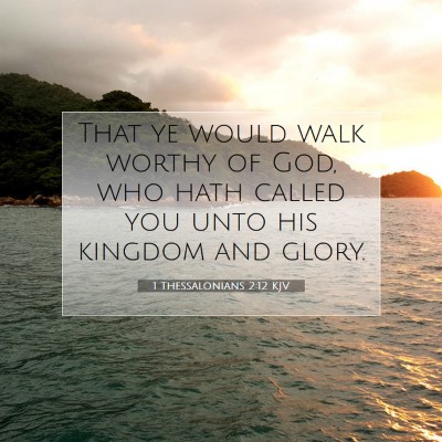 Picture 07 - 1 Thessalonians 2:12 KJV - That ye would walk worthy of God, who hath called - Bible Verse Picture