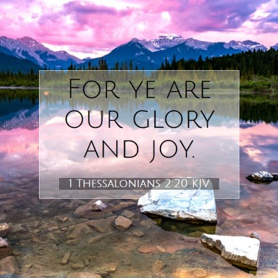 Picture 07 - 1 Thessalonians 2:20 KJV - For ye are our glory and - Bible Verse Picture