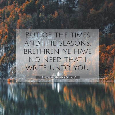 Picture 07 - 1 Thessalonians 5:1 KJV - But of the times and the seasons, brethren, ye - Bible Verse Picture