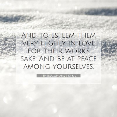 Picture 07 - 1 Thessalonians 5:13 KJV - And to esteem them very highly in love for their - Bible Verse Picture
