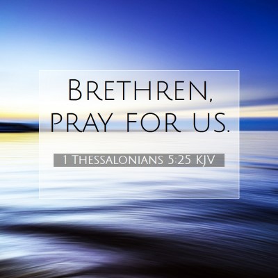 Picture 07 - 1 Thessalonians 5:25 KJV - Brethren, pray for - Bible Verse Picture