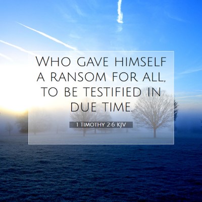 Picture 07 - 1 Timothy 2:6 KJV - Who gave himself a ransom for all, to be - Bible Verse Picture