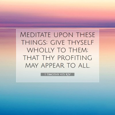 Picture 07 - 1 Timothy 4:15 KJV - Meditate upon these things; give thyself wholly - Bible Verse Picture