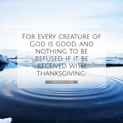 Picture 07 - 1 Timothy 4:4 KJV - For every creature of God is good, and nothing to - Bible Verse Picture