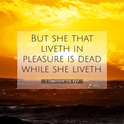 Picture 07 - 1 Timothy 5:6 KJV - But she that liveth in pleasure is dead while she - Bible Verse Picture