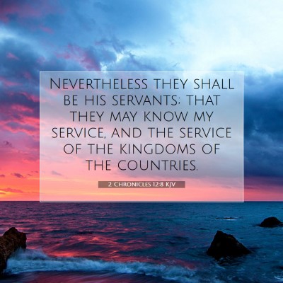 Picture 07 - 2 Chronicles 12:8 KJV - Nevertheless they shall be his servants; that - Bible Verse Picture