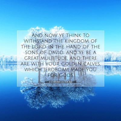 Picture 07 - 2 Chronicles 13:8 KJV - And now ye think to withstand the kingdom of the - Bible Verse Picture