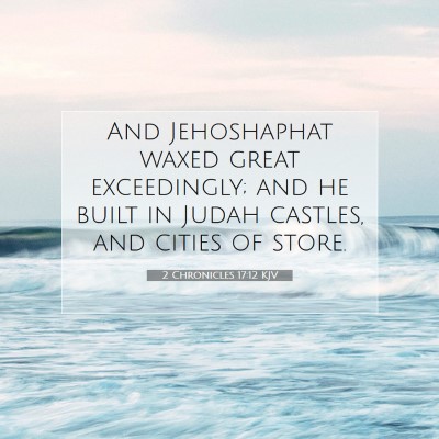 Picture 07 - 2 Chronicles 17:12 KJV - And Jehoshaphat waxed great exceedingly; and he - Bible Verse Picture