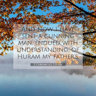 Picture 07 - 2 Chronicles 2:13 KJV - And now I have sent a cunning man, endued with - Bible Verse Picture