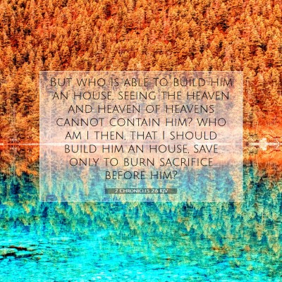 Picture 07 - 2 Chronicles 2:6 KJV - But who is able to build him an house, seeing the - Bible Verse Picture