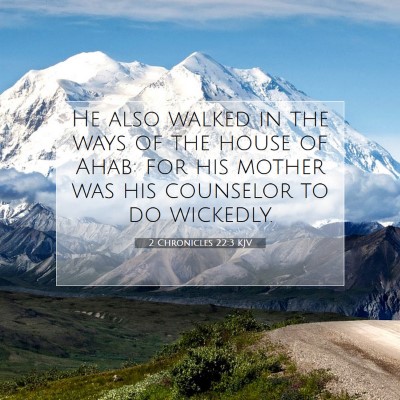 Picture 07 - 2 Chronicles 22:3 KJV - He also walked in the ways of the house of Ahab: - Bible Verse Picture